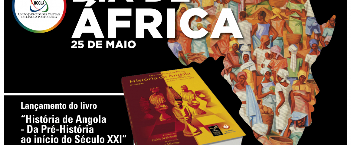 O Dia de África em torno da História de Angola - Apresentação da obra “História de Angola - Da Pré-História ao Início do Século XXI” na UCCLA