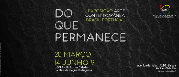 Exposição Do Que Permanece - Arte Contemporânea Brasil Portugal na UCCLA